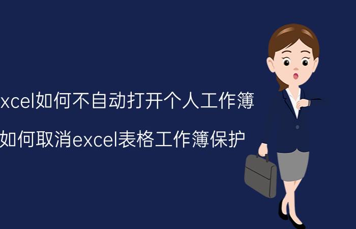 excel如何不自动打开个人工作簿 如何取消excel表格工作簿保护？